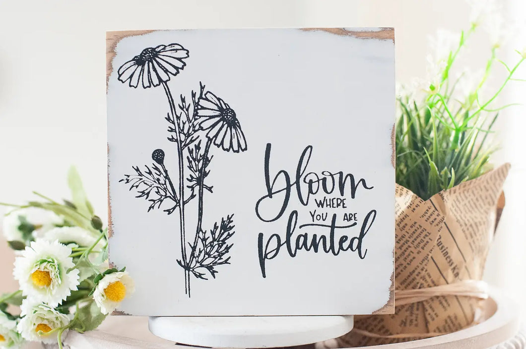 BLOOM WHERE YOU ARE PLANTED WOOD BLOCK SIGN