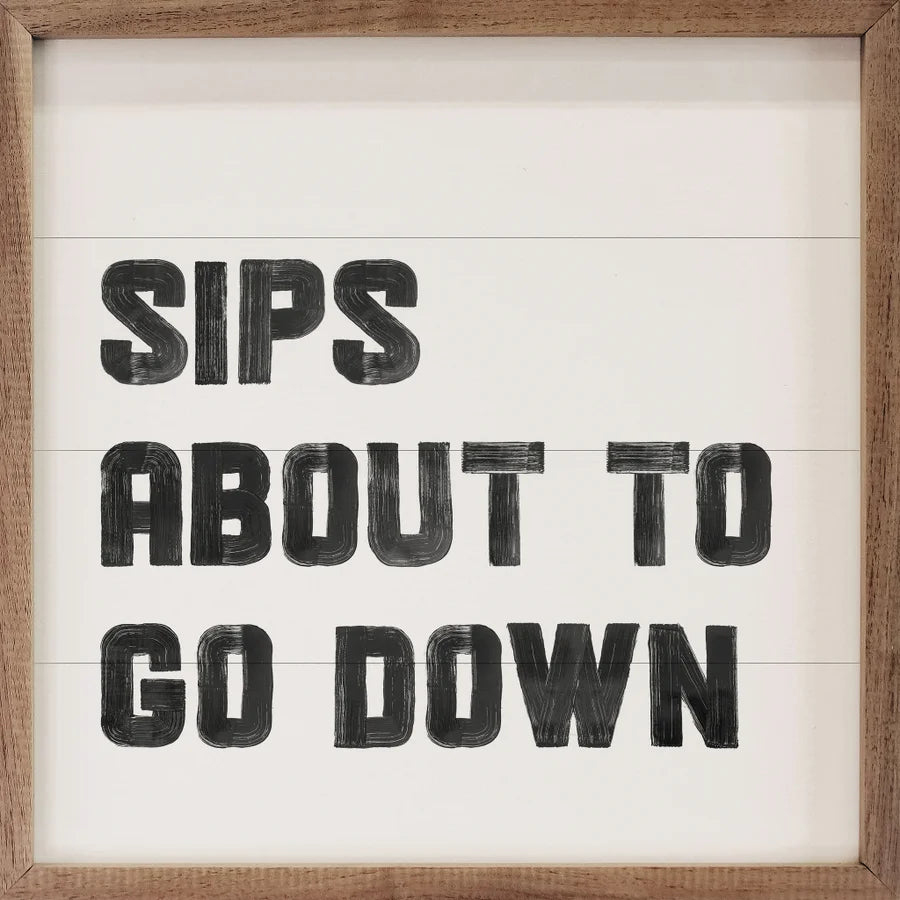 SIPS ABOUT TO GO DOWN WOOD FRAMED SIGN